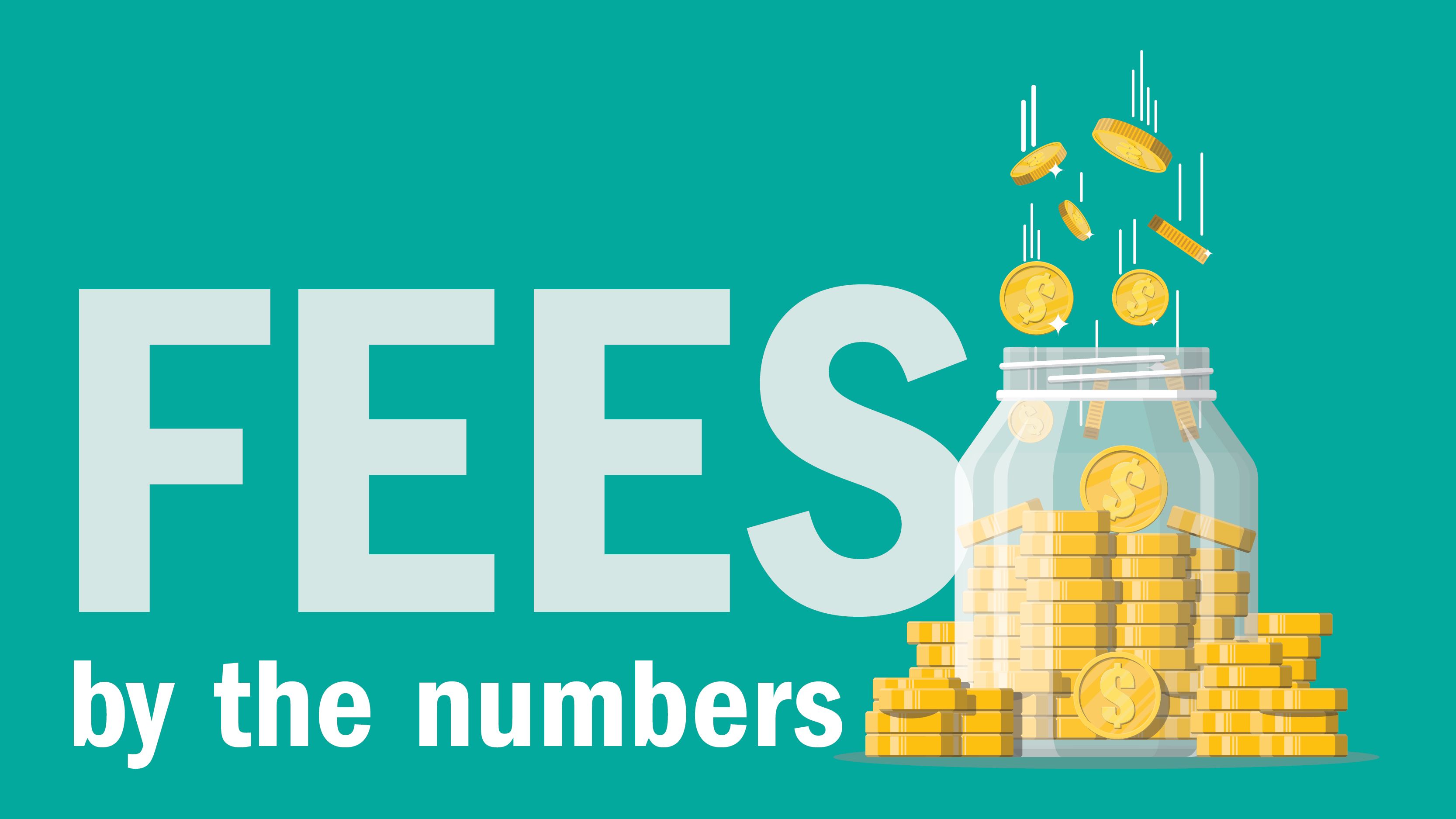 Fees by the numbers
