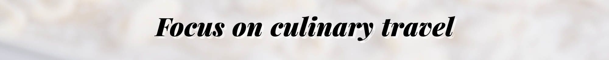 Focus on culinary travel